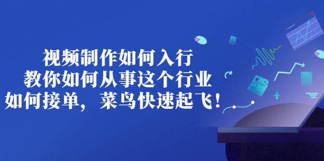 【副业项目3377期】视频制作如何入行，教你如何从事这个行业以及如何接单（视频剪辑怎么赚钱）-悠闲副业网