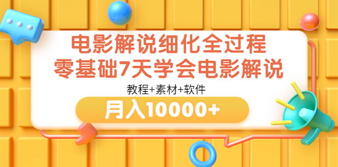 【副业项目3649期】电影解说全套流程，零基础7天学会电影解说月入10000+（教程+素材+软件）-悠闲副业网