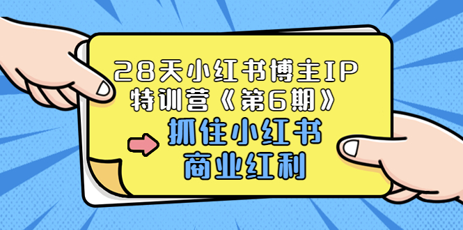 【副业项目3747期】28天小红书博主IP特训营《第6期》，抓住小红书商业红利 (价值1999)-悠闲副业网