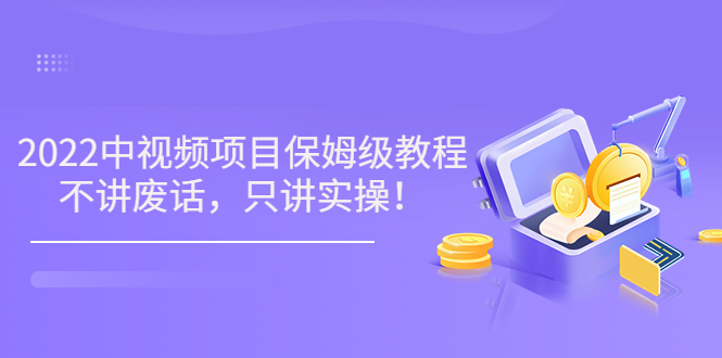 【副业项目3759期】2022玩赚中视频保姆级教程，中视频怎么赚钱-悠闲副业网