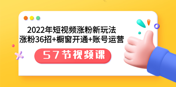 【副业项目3809期】2022年短视频涨粉新玩法：涨粉36招+橱窗开通+账号运营（57节视频课）-悠闲副业网