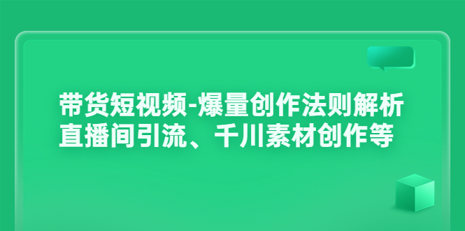 【副业项目3923期】带货短视频-爆量创作法则解析：直播间引流、千川素材创作等-悠闲副业网