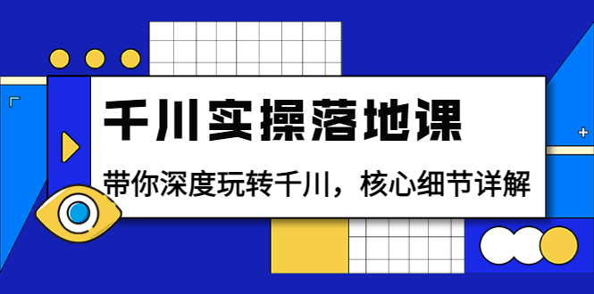 【副业项目4042期】千川实操落地课：带你深度玩转千川，千川投放核心细节详解-悠闲副业网