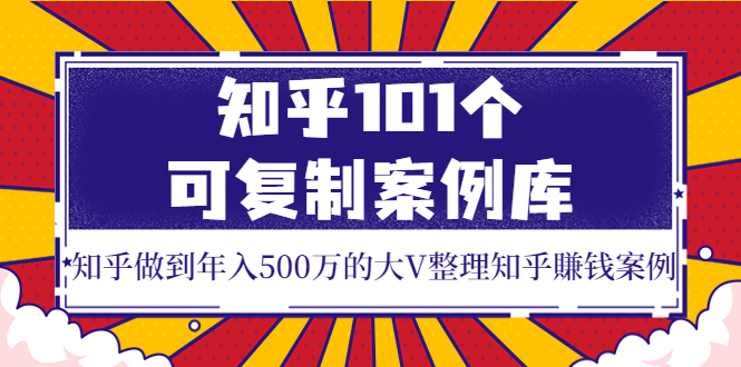 【副业项目4065期】知乎101个可复制案例库，知乎做到年入500万的大V整理知乎賺钱案例-悠闲副业网