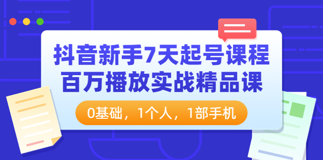 【副业项目4097期】抖音新手7天起号课程：百万播放实战精品课，0基础，1个人，1部手机-悠闲副业网