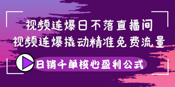 【副业项目4149期】视频连爆日不落直播间，视频连爆撬动精准免费流量，日销千单核心盈利公式-悠闲副业网