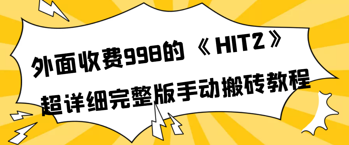 【副业项目4154期】外面收费998《HIT2》超详细完整版手动搬砖教程-悠闲副业网