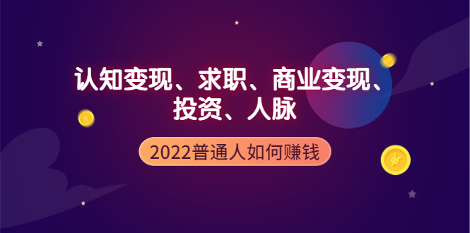 【副业项4187期】2022普通人如何赚钱：包括认知变现、求职、商业变现、投资、人脉等等-悠闲副业网