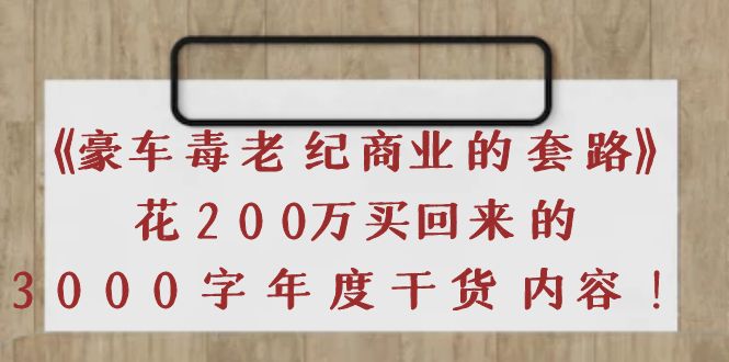 【副业项目4195期】《豪车毒老纪 商业的套路》花200万买回来的，3000字年度干货内容-悠闲副业网