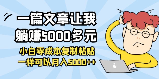 【副业项目4208期】一篇文章让我躺赚5000多元，小白零成本复制粘贴一样可以月入5000+-悠闲副业网