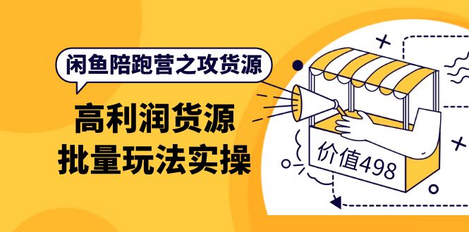 【副业项目4261期】闲鱼陪跑营之攻货源：高利润货源批量玩法，月入过万实操-悠闲副业网