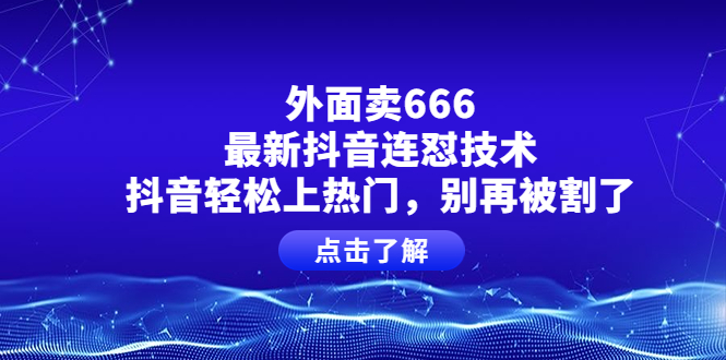 【副业项目4286期】外面卖666的最新抖音连怼技术，抖音轻松上热门，别再被割了-悠闲副业网