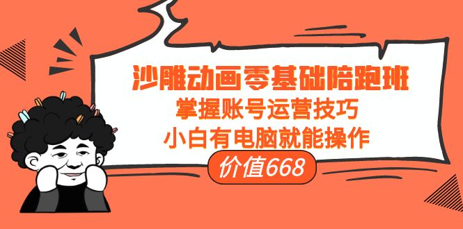 【副业项目4302期】沙雕动画零基础陪跑班，掌握账号运营技巧，小白有电脑就能操作-悠闲副业网