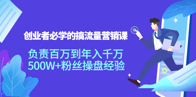 【副业项目4312期】创业者必学的搞流量营销课：负责百万到年入千万，500W+粉丝操盘经验-悠闲副业网