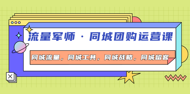 【副业项目4329期】流量军师·同城团购运营课，同城流量，同城工具，同城战略，同城留客-悠闲副业网