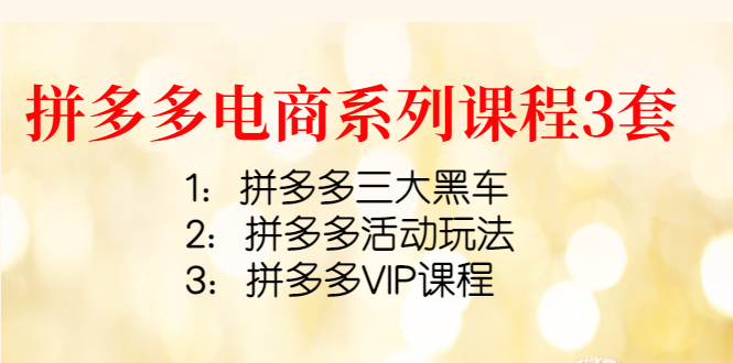 【副业项目4392期】拼多多电商系列课程3套：拼多多三大黑车+拼多多活动玩法+拼多多VIP课程-悠闲副业网