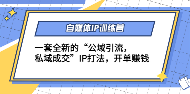 【副业项目4568期】自媒体IP训练营(12+13期)一套全新的“公域引流，私域成交”IP打法 开单赚钱-悠闲副业网