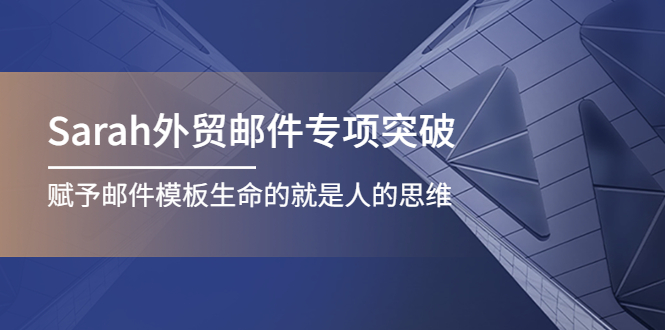 【副业项目4458期】Sarah外贸邮件专项突破，赋予邮件模板生命的就是人的思维-悠闲副业网