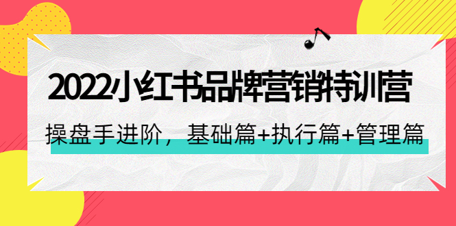 【副业项目4575期】2022小红书品牌营销特训营：操盘手进阶，基础篇+执行篇+管理篇（42节）-悠闲副业网