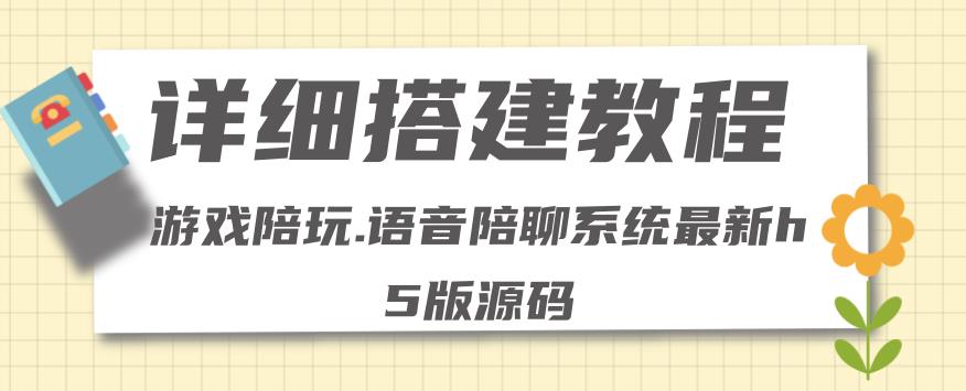 【副业项目4582期】0基础搭建游戏陪玩语音聊天平台，小白可学会（源码＋教程 ）价值15980元-悠闲副业网