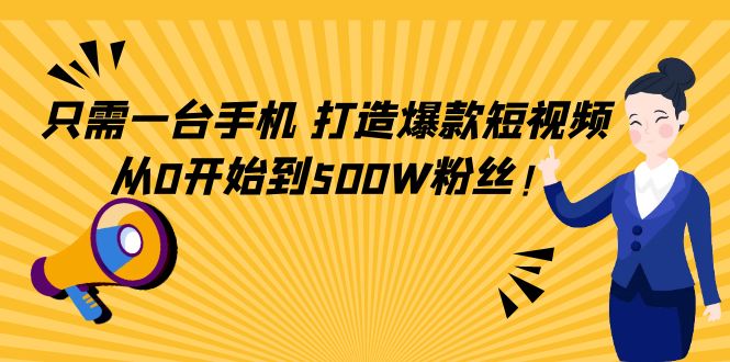 【副业项目4631期】只需一台手机，轻松打造爆款短视频，从0开始到500W粉丝-悠闲副业网