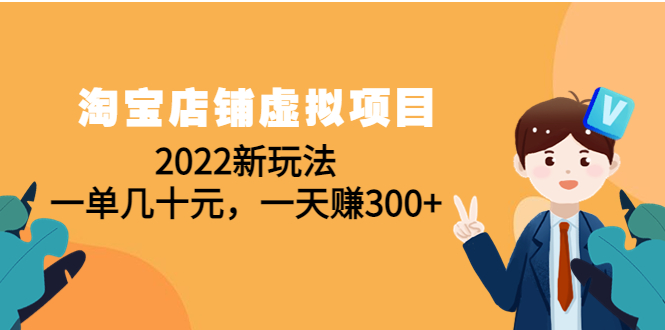 【副业项目4667期】淘宝店铺虚拟项目：2022新玩法，一单几十元，一天赚300+（59节课）-悠闲副业网