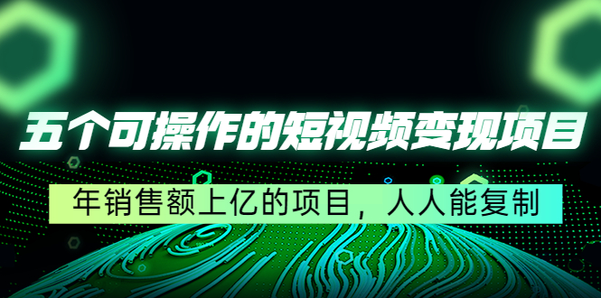 【副业项目4716期】五个可操作的短视频变现项目：年销售额上亿的项目，人人能复制-悠闲副业网