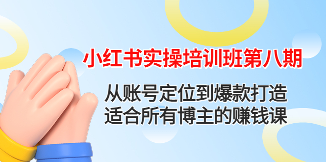 【副业项目4691期】小红书实操培训班第八期：从账号定位到爆款打造，适合所有博主的赚钱课-悠闲副业网