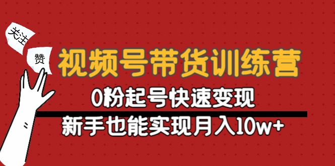 【副业项目4705期】视频号带货训练营：0粉起号快速变现，新手也能实现月入10w+-悠闲副业网