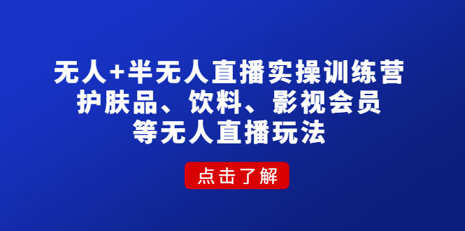 【副业项目4764期】无人+半无人直播实操训练营：护肤品、饮料、影视会员等无人直播玩法-悠闲副业网