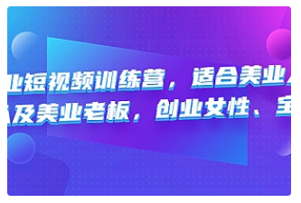 【副业项目4882期】美业短视频训练营，适合美业人、以及美业老板，创业女性、宝妈-悠闲副业网