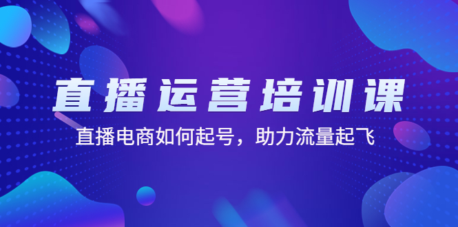 【副业项目4894期】直播运营培训课：直播电商如何起号，助力流量起飞（11节课）-悠闲副业网