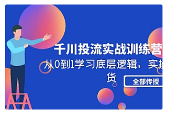 【副业项目5011期】千川投流实战训练营：从0到1学习底层逻辑，实操干货全部传授-悠闲副业网