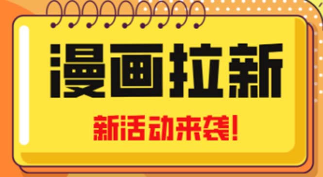 【副业项目5166期】2023年新一波风口漫画拉新日入1000+小白也可从0开始，附赠666元咸鱼课程-悠闲副业网