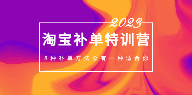 【副业项目5258期】2023最新淘宝补单特训营，8种补单方法总有一种适合你-悠闲副业网