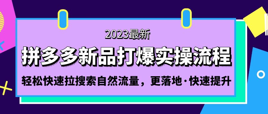 【副业项目5213期】拼多多-新品打爆实操流程：轻松快速拉搜索自然流量，更落地·快速提升-悠闲副业网