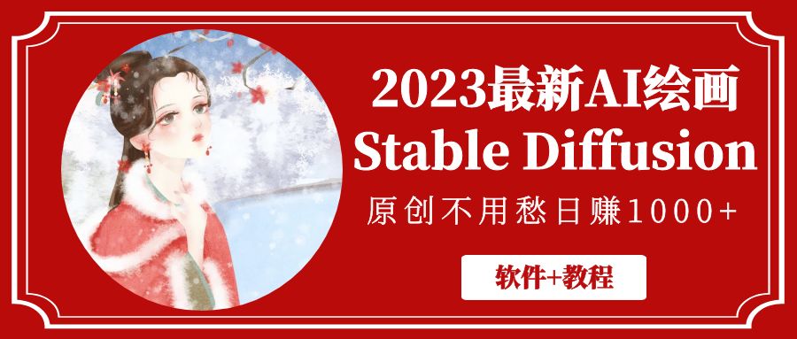 【副业项目5347期】2023最新AI绘画Stable Diffusion，原创不用愁日赚1000+【软件+教程】-悠闲副业网