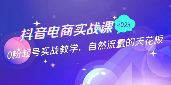 【副业项目5228期】抖音电商实战课：0粉起号实战教学，自然流量的天花板（2月19最新）-悠闲副业网