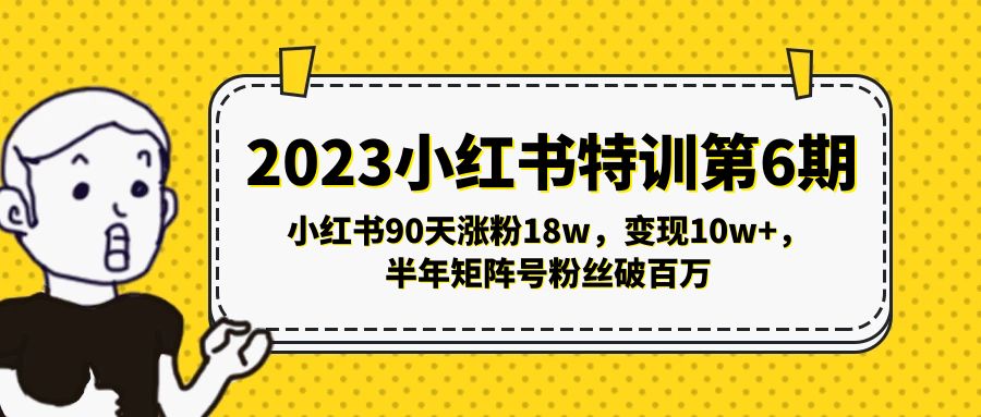 【副业项目5396期】2023小红书特训第6期，小红书90天涨粉18w，变现10w+，半年矩阵号粉丝破百万-悠闲副业网