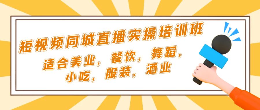 【副业项目5323期】短视频同城·直播实操培训班：适合美业，餐饮，舞蹈，小吃，服装，酒业-悠闲副业网