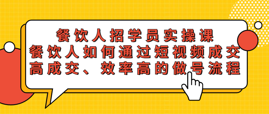 【副业项目5674期】餐饮人招学员实操课，餐饮人如何通过短视频成交，高成交、效率高的做号流程-悠闲副业网