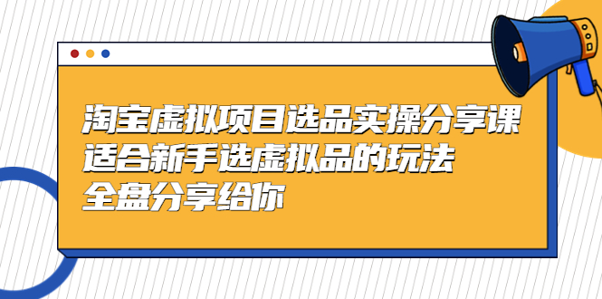 【副业项目5439期】黄岛主-淘宝虚拟项目选品实操分享课，适合新手选虚拟品的玩法 全盘分享给你-悠闲副业网