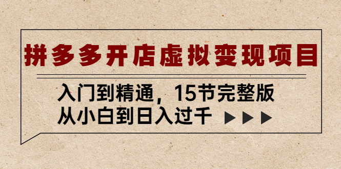 【副业项目5440期】拼多多开店虚拟变现项目：入门到精通，从小白到日入过千（15节完整版）-悠闲副业网