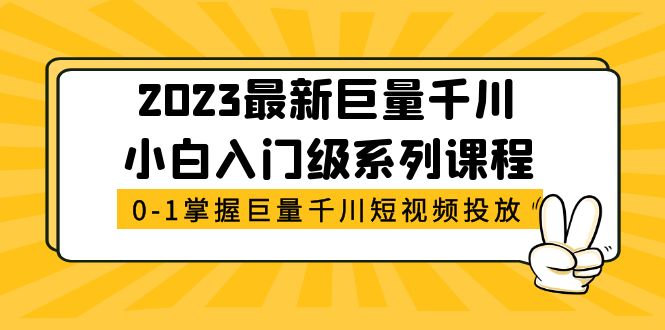 【副业项目5469期】2023最新巨量千川小白入门级系列课程，从0-1掌握巨量千川短视频投放-悠闲副业网