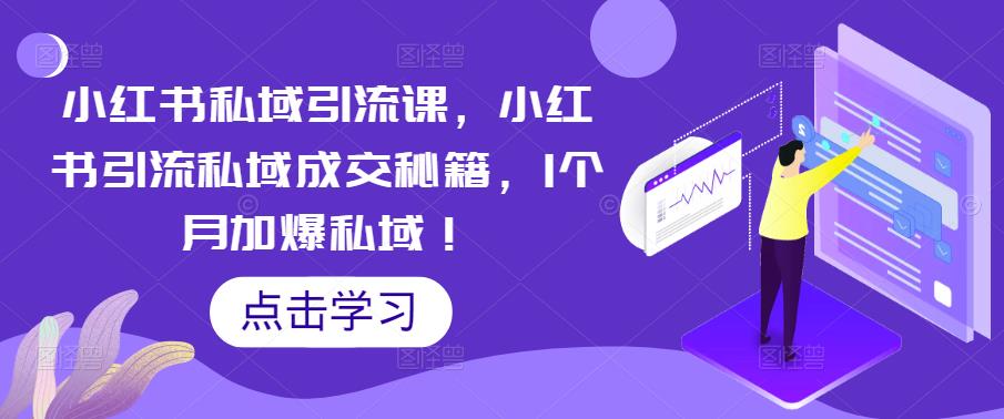 【副业项目5470期】小红书私域引流课，小红书引流私域成交秘籍，1个月加爆私域！-悠闲副业网