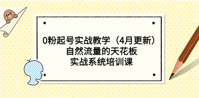 【副业项目5543期】0粉起号实战教学（4月更新）自然流量的天花板，实战系统培训课-悠闲副业网