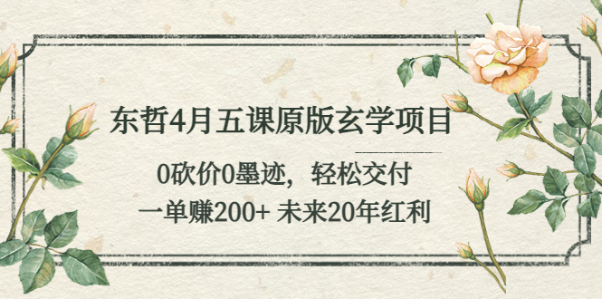 【副业项目5554期】东哲4月五课原版玄学项目：0砍价0墨迹 轻松交付 一单赚200+未来20年红利-悠闲副业网