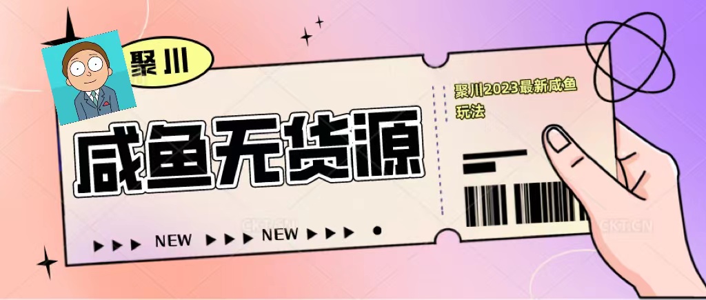 【副业项目5577期】聚川2023闲鱼无货源最新经典玩法：基础认知+爆款闲鱼选品+快速找到货源-悠闲副业网