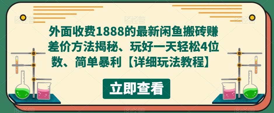 【副业项目5594期】外面收费1888的最新闲鱼搬砖赚差价方法揭秘、玩好一天轻松4位数、简单暴利-悠闲副业网