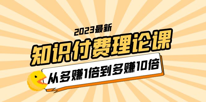 【副业项目5967期】2023知识付费理论课，从多赚1倍到多赚10倍（10节视频课）-悠闲副业网